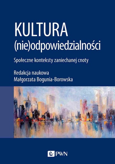 Kultura (nie)odpowiedzialności Bogunia-Borowska Małgorzata