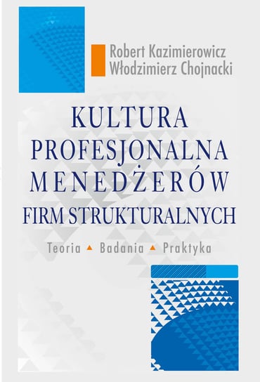 Kultura profesjonalna menedżerów firm strukturalnych Kazimierowicz Robert, Chojnacki Włodzimierz
