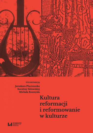 Kultura reformacji i reformowanie w kulturze - ebook PDF Michał Rozmysł, Sidowska Karolina, Płuciennik Jarosław