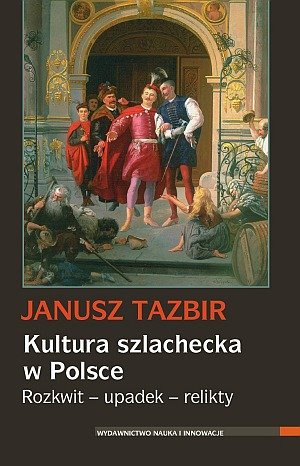 Kultura szlachecka w Polsce. Rozkwit, upadek, relikty Tazbir Janusz