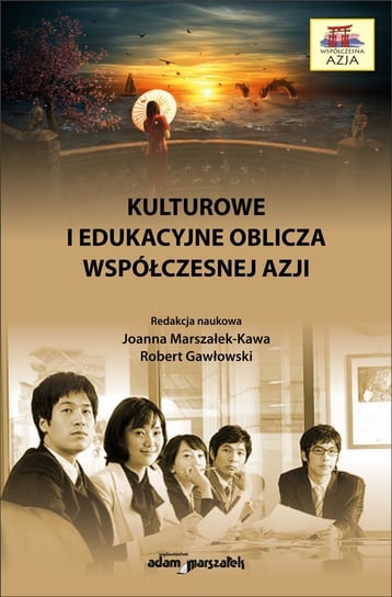 Kulturowe i edukacyjne oblicza współczesnej Azji Marszałek-Kawa Joanna, Gawłowski Robert
