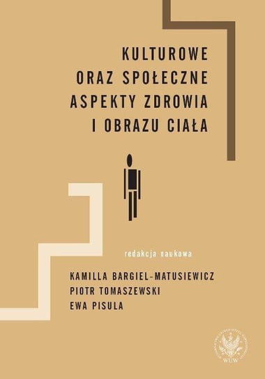Kulturowe oraz społeczne aspekty zdrowia i obrazu ciała Tomaszewski Piotr, Bargiel-Matusiewicz Kamilla, Pisula Ewa