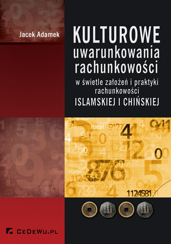 Kulturowe uwarunkowania rachunkowości w świetle założeń i praktyki rachunkowości islamskiej i chińskiej Adamek Jacek
