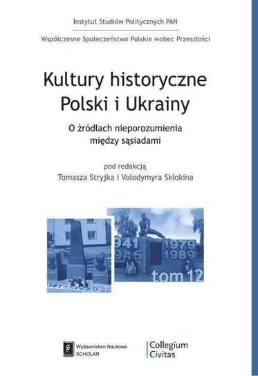 Kultury historyczne Polski i Ukrainy. O źródłach nieporozumień pomiędzy sąsiadami Opracowanie zbiorowe