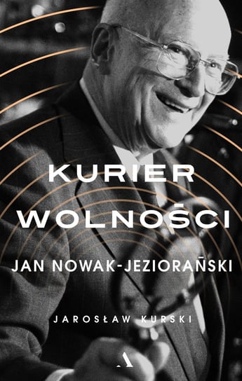 Kurier wolności. Jan Nowak-Jeziorański Kurski Jarosław