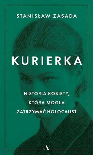 Kurierka. Historia kobiety, która mogła zatrzymać Holocaust Zasada Stanisław