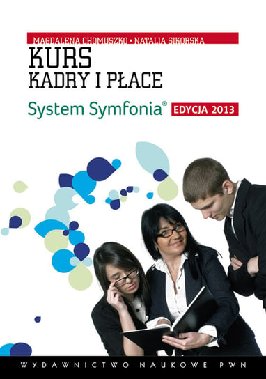 Kurs Kadry i płace. System Symfonia. Edycja 2013 + CD Chomuszko Magdalena, Sikorska Natalia