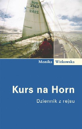 Kurs na Horn. Dziennik z Rejsu Witkowska Monika