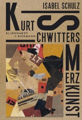 Kurt Schwitters. Merzkunst Klinkhardt & Biermann
