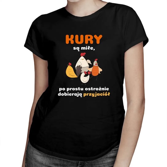 Kury są miłe, po prostu ostrożnie dobierają przyjaciół - damska koszulka na prezent Koszulkowy