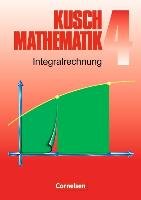 Kusch. Mathematik 4. Integralrechnung Cornelsen Verlag Gmbh, Cornelsen Verlag