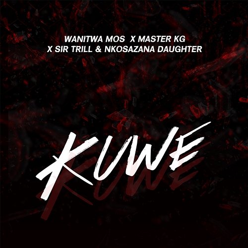 Kuwe Sir Trill, & Nkosazana Daughter feat. Master KG, Wanitwa Mos