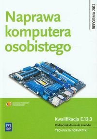 Kwalifikacja E.12. Naprawa komputera osobistego. Część 3. Podręcznik do nauki zawodu technik - informa Marciniuk Tomasz, Pytel Krzysztof, Osetek Sylwia