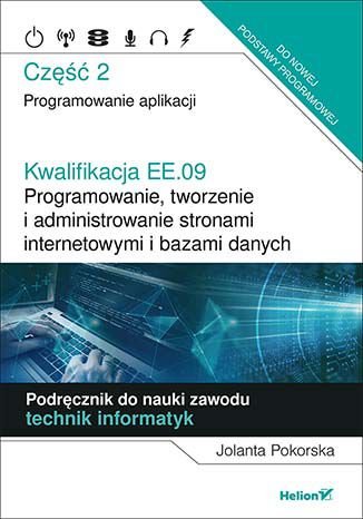Kwalifikacja EE.09. Programowanie, tworzenie i administrowanie stronami internetowymi i bazami danych. Część 2 Pokorska Jolanta