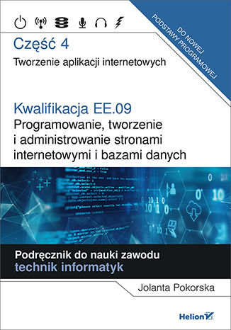 Kwalifikacja EE.09 Programowanie, tworzenie i administrowanie stronami internetowymi i bazami danych. Część 4 Pokorska Jolanta