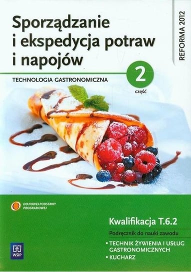 Kwalifikacja T.6. Sporządzanie i ekspedycja potraw i napojów. Część 2. Podręcznik do nauki zawodu technik żywienia i usług gastronomicznych, kucharz Kmiołek Anna