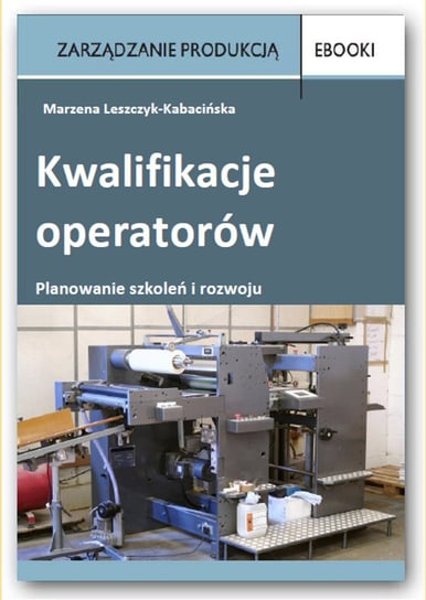 Kwalifikacje operatorów – planowanie szkoleń i rozwoju Leszczyk-Kabacińska Marzena