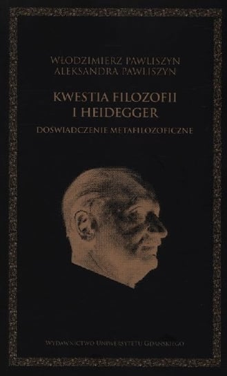 Kwestia filozofii i Heidegger. Doświadczenie metafilozoficzne Pawliszyn Włodzimierz, Pawliszyn Aleksandra