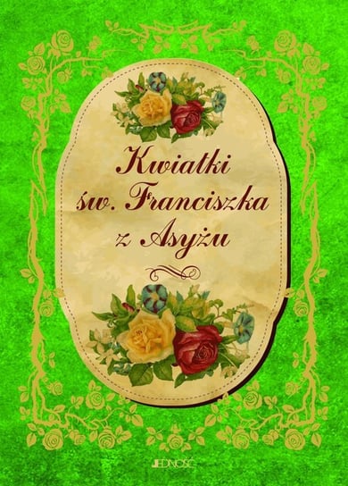 Kwiatki św. Franciszka z Asyżu Opracowanie zbiorowe