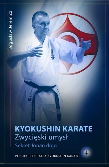 Kyokushin Karate. Zwycięski umysł. Sekret Jonan dojo Jeremicz Bogusław
