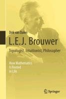 L.E.J. Brouwer - Topologist, Intuitionist, Philosopher Dalen Dirk