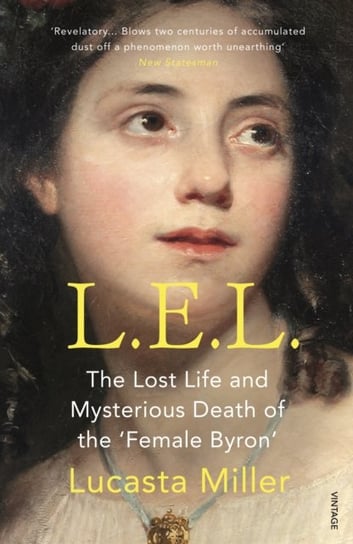 L.E.L.: The Lost Life and Mysterious Death of the Female Byron Lucasta Miller