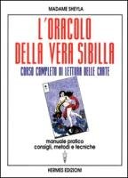 L'oracolo della vera sibilla. Corso completo di lettura delle carte. Manuale pratico. Consigli, metodi e tecniche Madame Sheyla