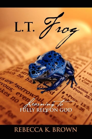 L.T. Frog: Learning to Fully Rely on God Rebecca K. Brown