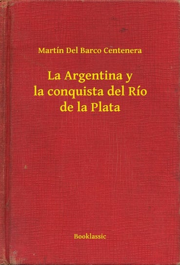 La Argentina y la conquista del Río de la Plata - ebook epub Martín Del Barco Centenera