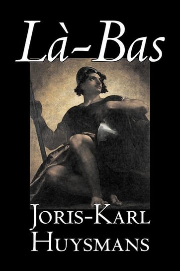 La-bas by Joris-Karl Huysmans, Fiction, Classics, Literary, Action & Adventure Huysmans Joris-Karl