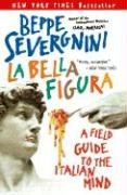 La Bella Figura: A Field Guide to the Italian Mind Severgnini Beppe