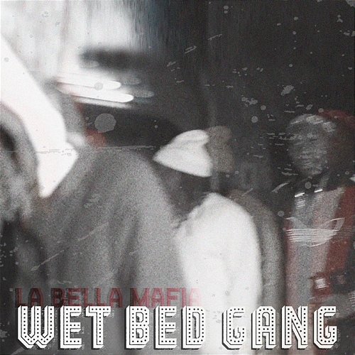 La Bella Mafia Wet Bed Gang
