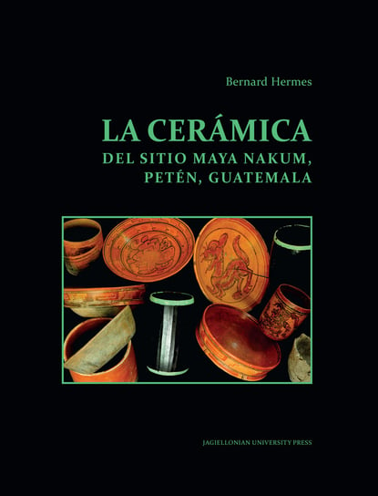La ceramica del sitio Maya Nakum Peten Guatemala Hermes Bernard