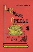 La Cuisine Creole (Trade): A Collection of Culinary Recipes from Leading Chefs and Noted Creole Housewives, Who Have Made New Orleans Famous for Hearn Lafcadio