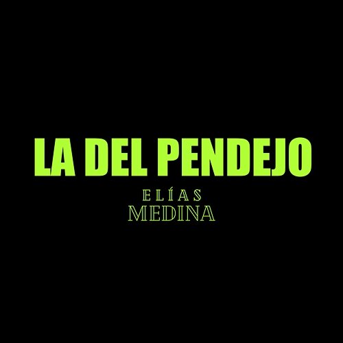 La del Pendejo Elias Medina