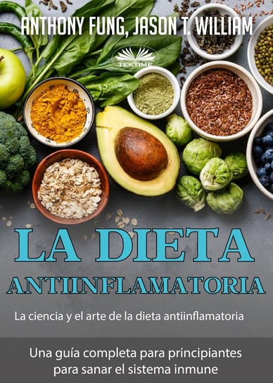 La Dieta Antiinflamatoria - La Ciencia Y El Arte De La Dieta Antiinflamatoria Anthony Fung, Jason T. William