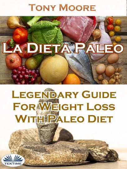 La Dieta Paleo: Guía Legendaria Para Perder Peso Con La Dieta Paleo Moore Tony