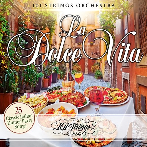 La Dolce Vita: 25 Classic Italian Dinner Party Songs 101 Strings Orchestra