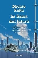 La física del futuro : cómo la ciencia determinará el destino de la humanidad y nuestra vida-- Kaku Michio