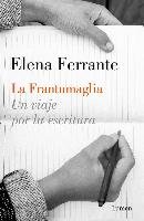 La Frantumaglia: Un Viaje Por la Escritura Ferrante Elena