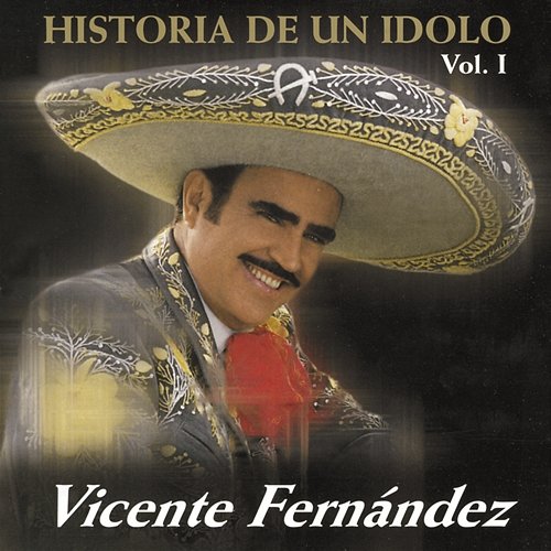 La Historia De Un Idolo Vicente Fernández