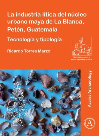La industria litica del nucleo urbano maya de La Blanca, Peten, Guatemala: Tecnologia y tipologia Opracowanie zbiorowe
