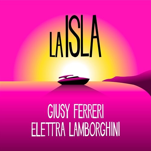 LA ISLA Giusy & Elettra, Giusy Ferreri, Elettra Lamborghini