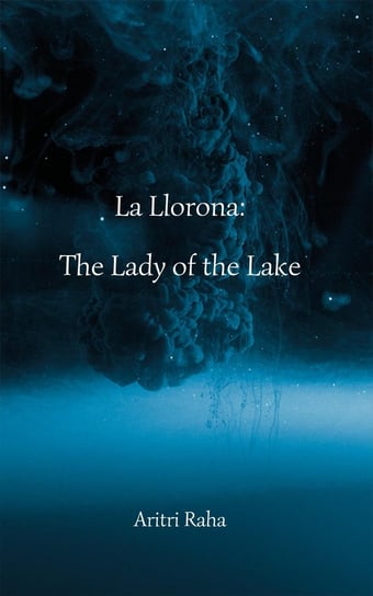 La Llorona The Lady of the Lake Aritri Raha