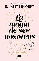La Magia de Ser Nosotros / The Magic of Being Ourselves Benavent Elisabet