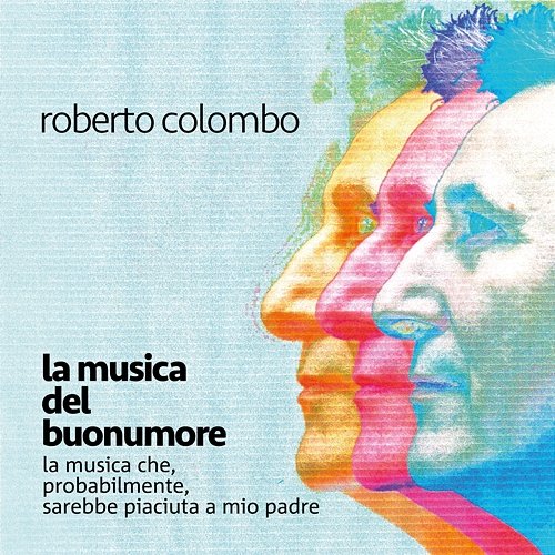 La musica del buonumore / La musica che, probabilmente, sarebbe piaciuta a mio padre Roberto Colombo