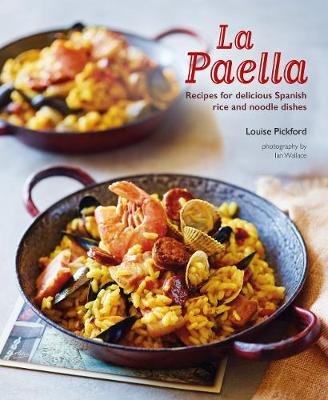 La Paella: Recipes for Delicious Spanish Rice and Noodle Dishes Pickford Louise