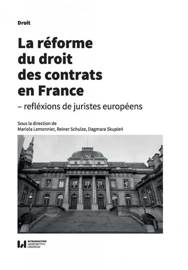 La réforme du droit des contrats en France – réflexions de juristes européens Lemonnier Mariola, Schulze Reiner, Skupień Dagmara