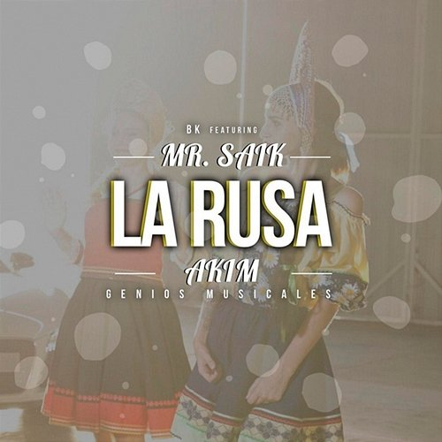 La Rusa Akim, BK, Mr. Saik