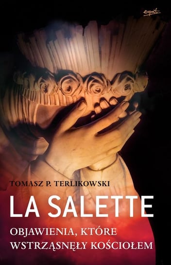 La Salette. Objawienia, które wstrząsnęły Kościołem Terlikowski Tomasz P.